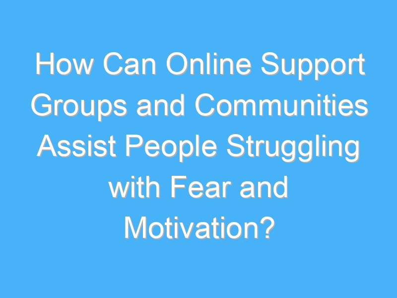 how can online support groups and communities assist people struggling with fear and motivation 1979