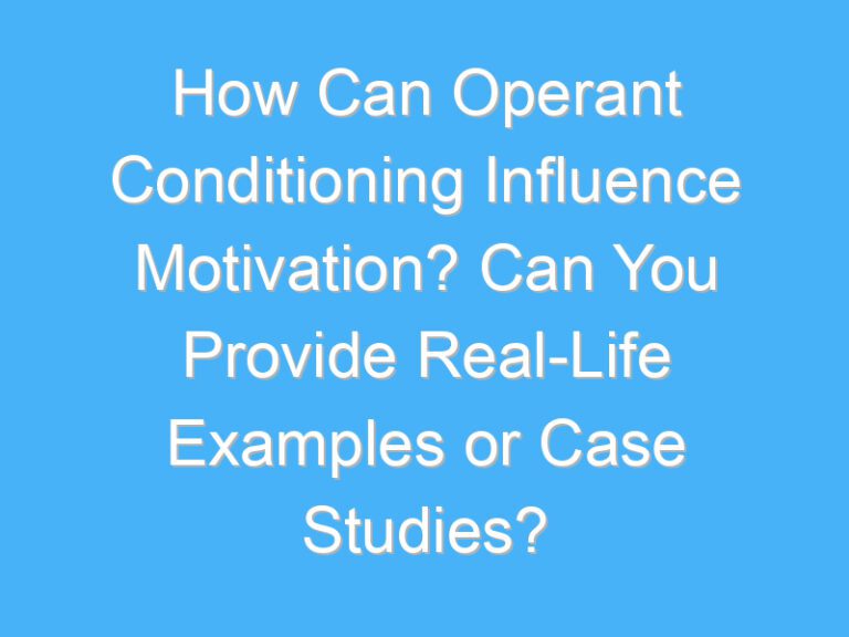 How Can Operant Conditioning Influence Motivation? Can You Provide Real-Life Examples or Case Studies?
