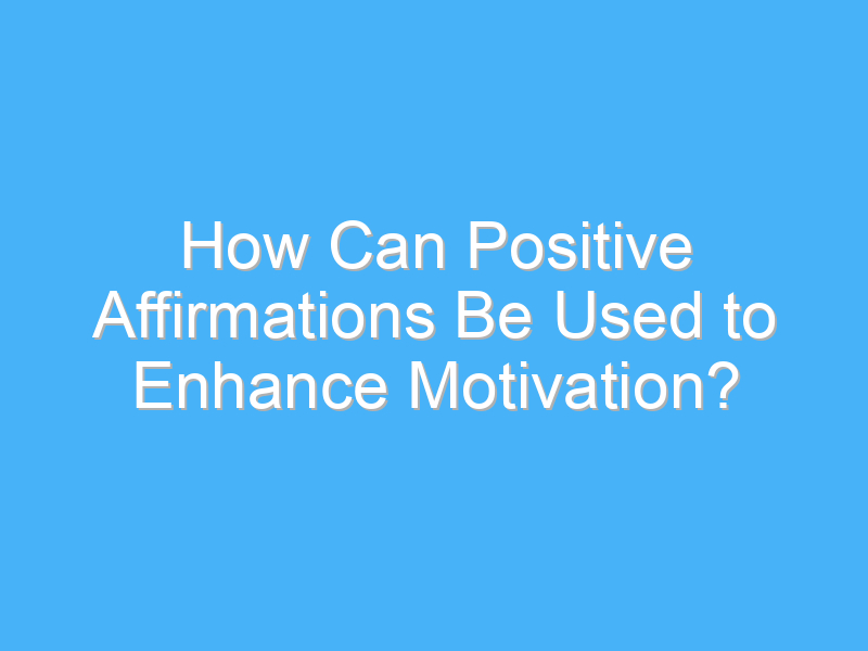 how can positive affirmations be used to enhance motivation 1776