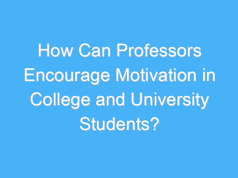 How Can Professors Encourage Motivation in College and University Students?