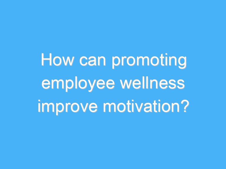 How can promoting employee wellness improve motivation?