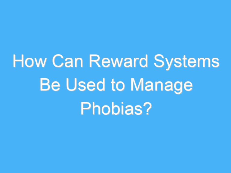 How Can Reward Systems Be Used to Manage Phobias?