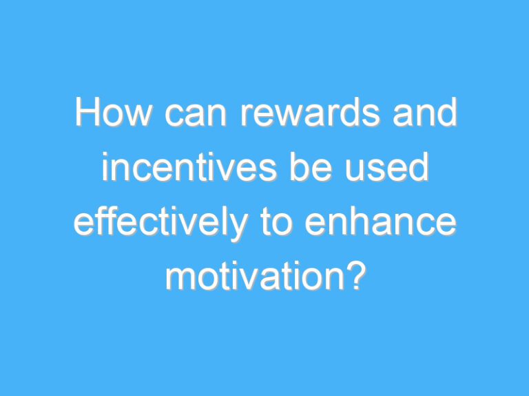How can rewards and incentives be used effectively to enhance motivation?