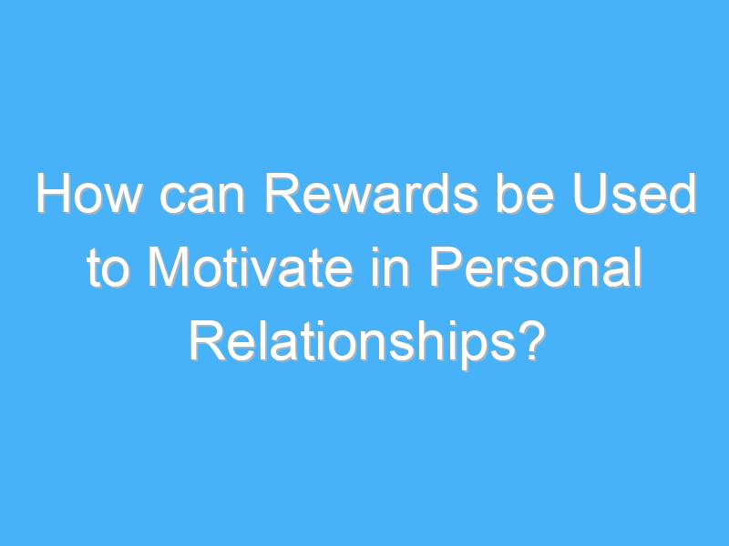 how can rewards be used to motivate in personal relationships 3084