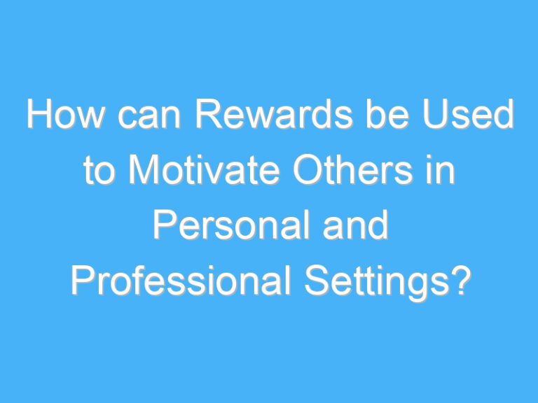 How can Rewards be Used to Motivate Others in Personal and Professional Settings?