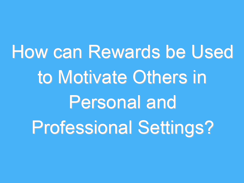 how can rewards be used to motivate others in personal and professional settings 2083