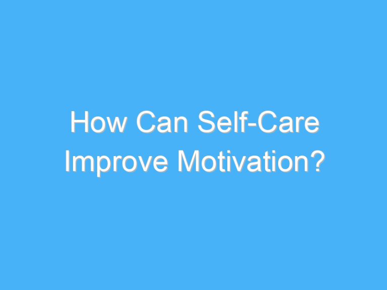 How Can Self-Care Improve Motivation?