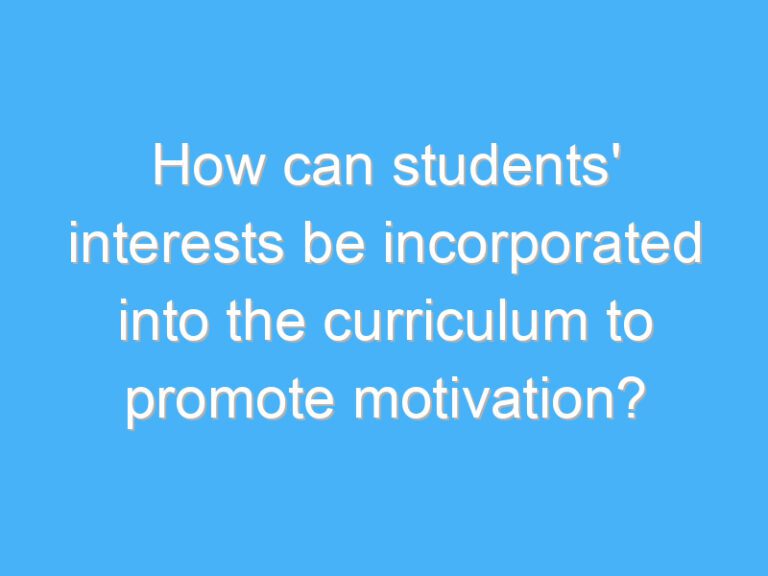 How can students’ interests be incorporated into the curriculum to promote motivation?