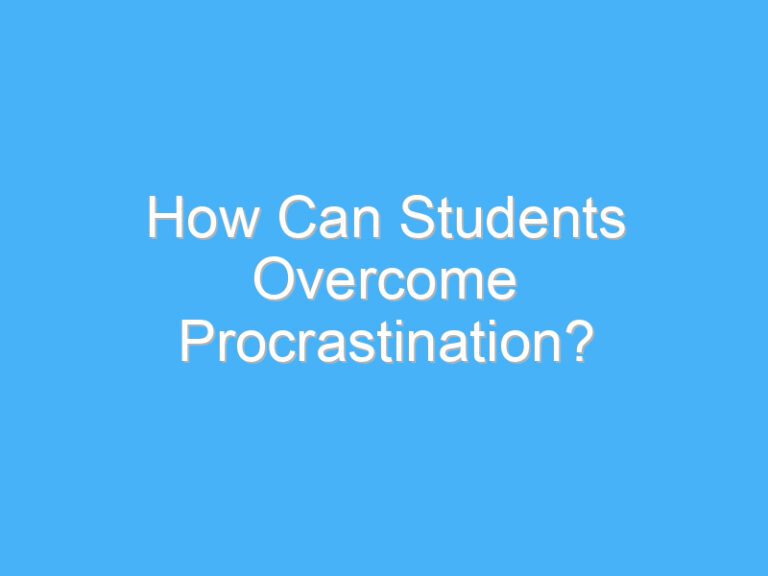How Can Students Overcome Procrastination?