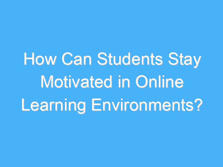 How Can Students Stay Motivated in Online Learning Environments?