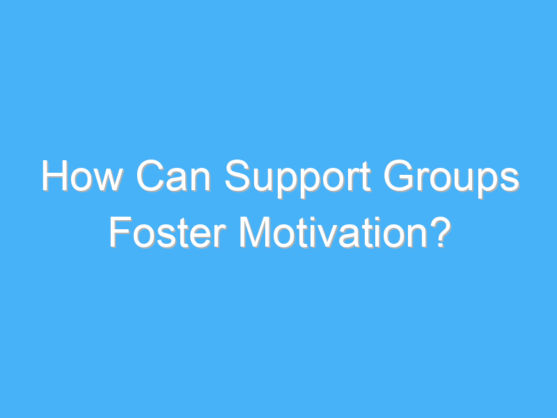 how can support groups foster motivation 3008 1