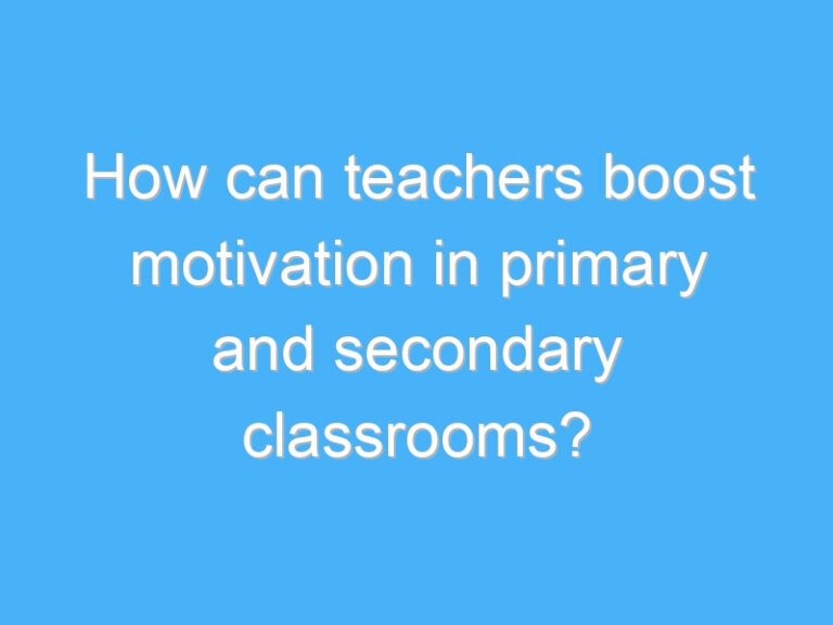 How can teachers boost motivation in primary and secondary classrooms?