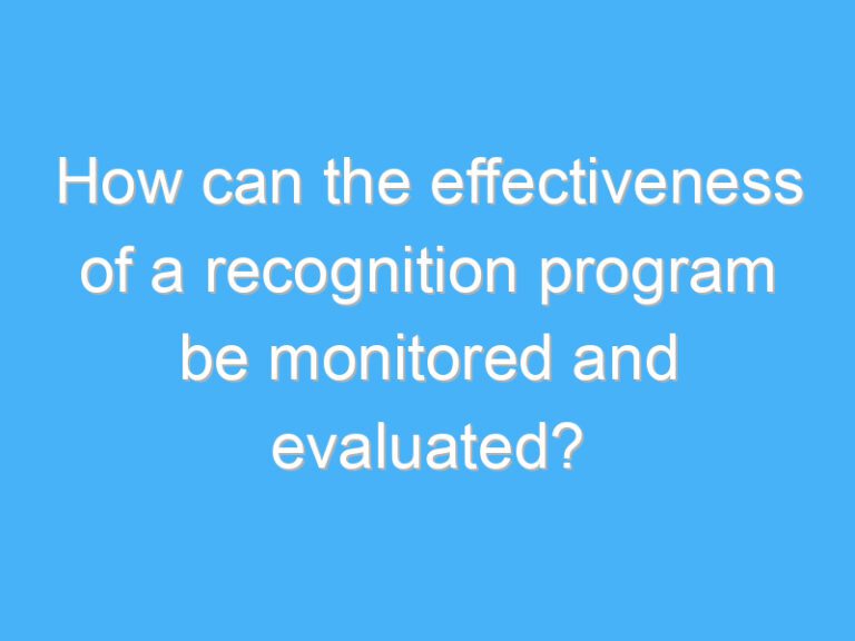 How can the effectiveness of a recognition program be monitored and evaluated?