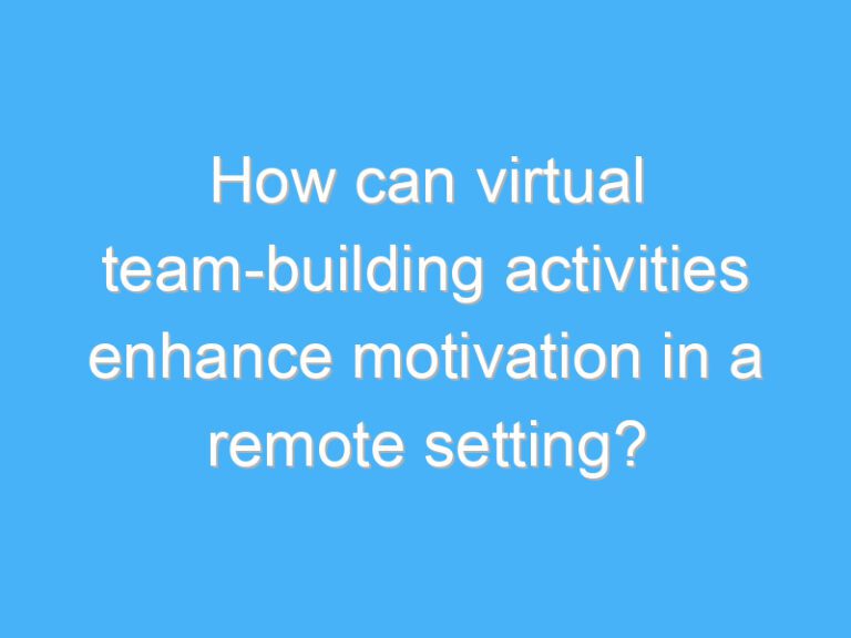 How can virtual team-building activities enhance motivation in a remote setting?
