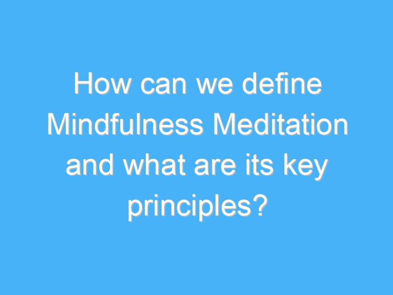 How can we define Mindfulness Meditation and what are its key principles?