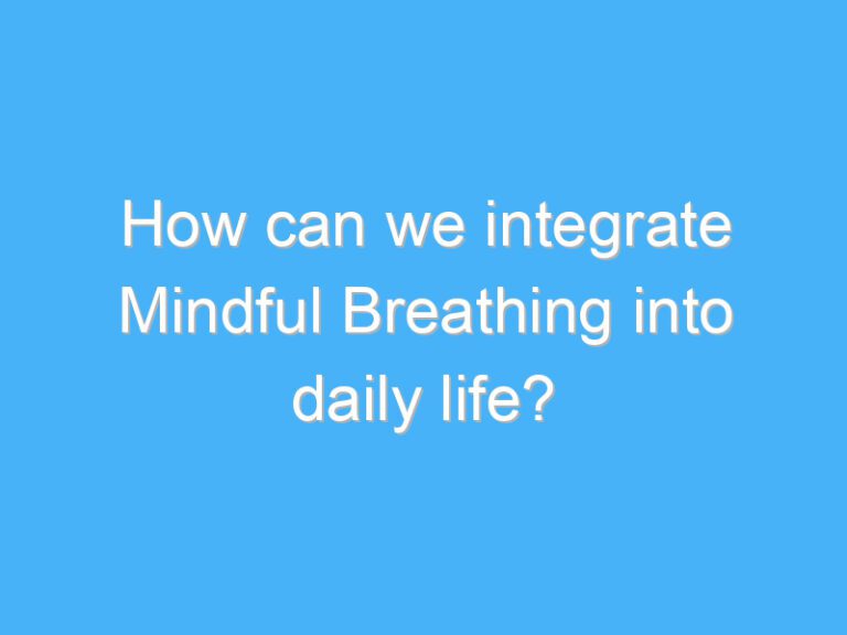 How can we integrate Mindful Breathing into daily life?