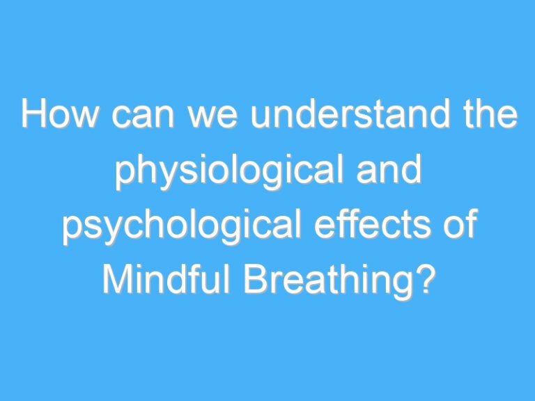 How can we understand the physiological and psychological effects of Mindful Breathing?