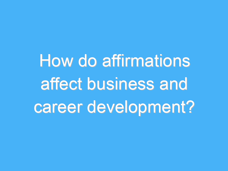 how do affirmations affect business and career development 2996 1