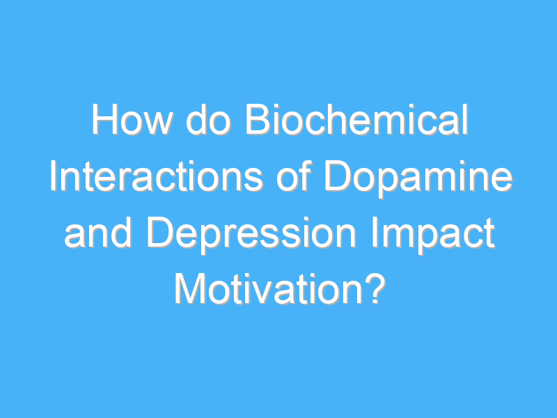 how do biochemical interactions of dopamine and depression impact motivation 3144