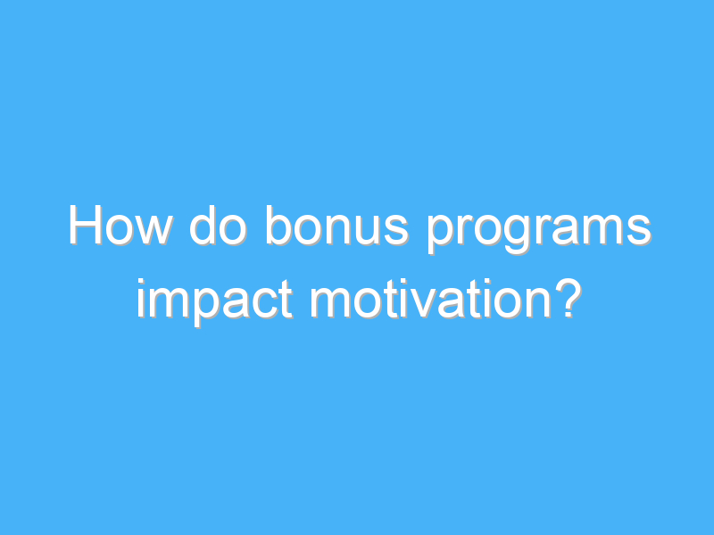 how do bonus programs impact motivation 2432 2