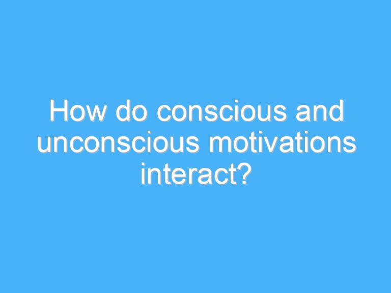 How do conscious and unconscious motivations interact?