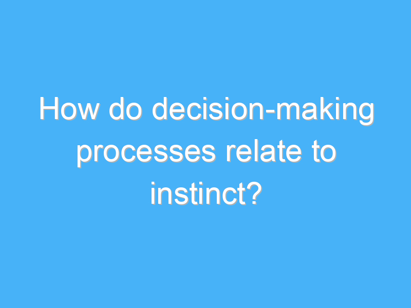 how do decision making processes relate to instinct 2759 3