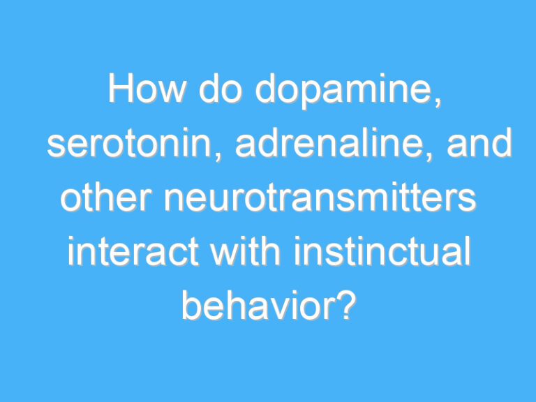 How do dopamine, serotonin, adrenaline, and other neurotransmitters interact with instinctual behavior?