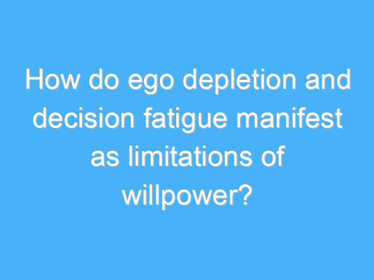 How do ego depletion and decision fatigue manifest as limitations of willpower?