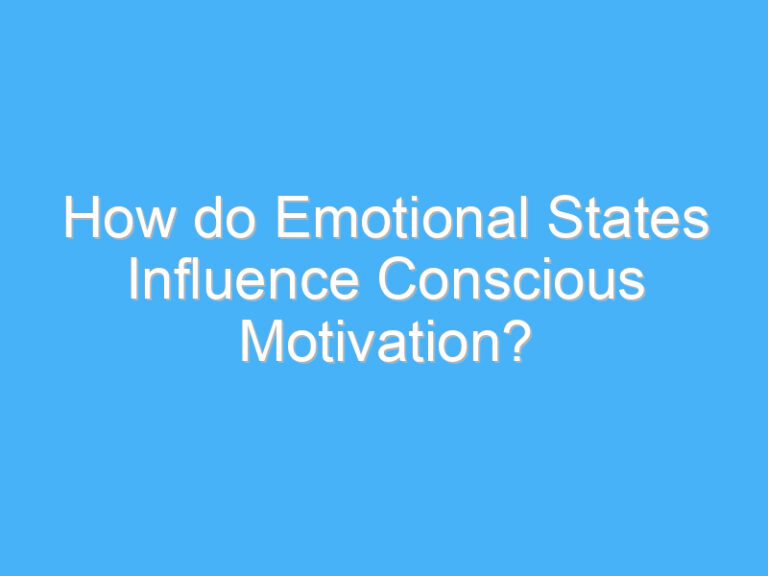 How do Emotional States Influence Conscious Motivation?