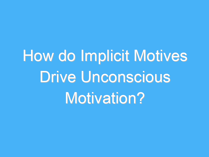 how do implicit motives drive unconscious motivation 3270 1