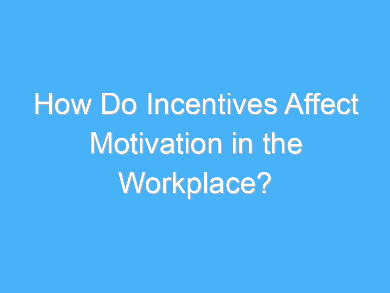 how do incentives affect motivation in the workplace 2293 2