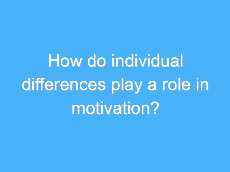 how do individual differences play a role in motivation 2249