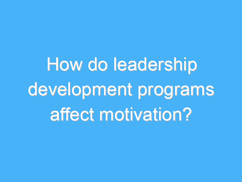 how do leadership development programs affect motivation 3124