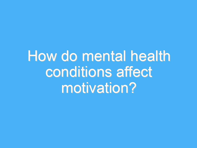 how do mental health conditions affect motivation 2230