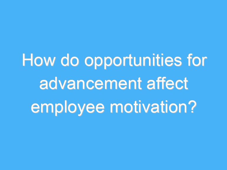 How do opportunities for advancement affect employee motivation?