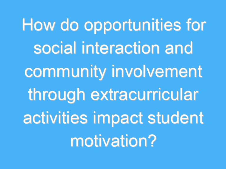 How do opportunities for social interaction and community involvement through extracurricular activities impact student motivation?