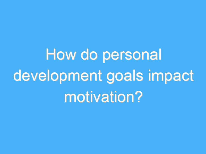 how do personal development goals impact motivation 2246