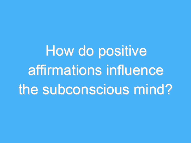 How do positive affirmations influence the subconscious mind?