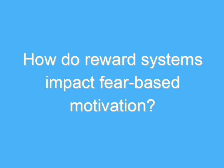 How do reward systems impact fear-based motivation?