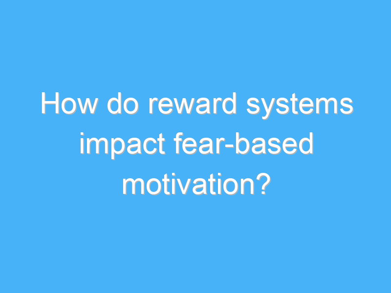 how do reward systems impact fear based motivation 1937 1
