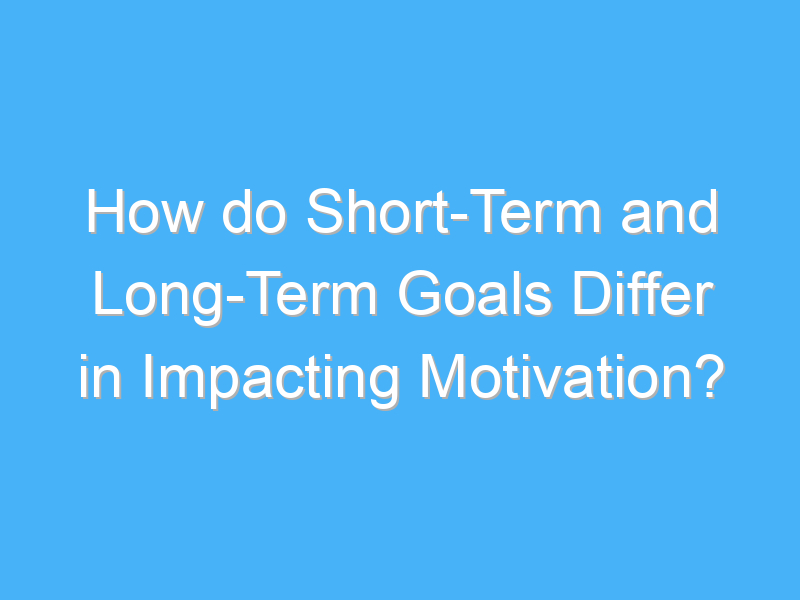 how do short term and long term goals differ in impacting motivation 2634