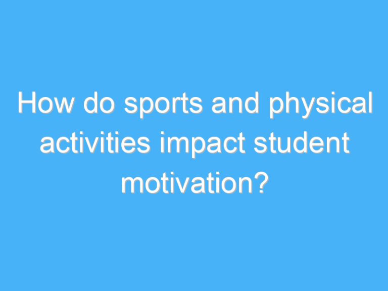 How do sports and physical activities impact student motivation?
