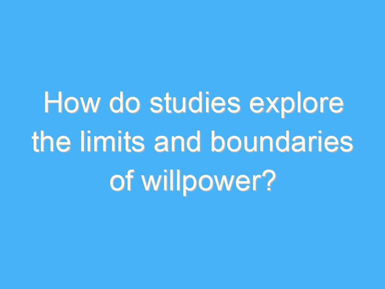 How do studies explore the limits and boundaries of willpower?