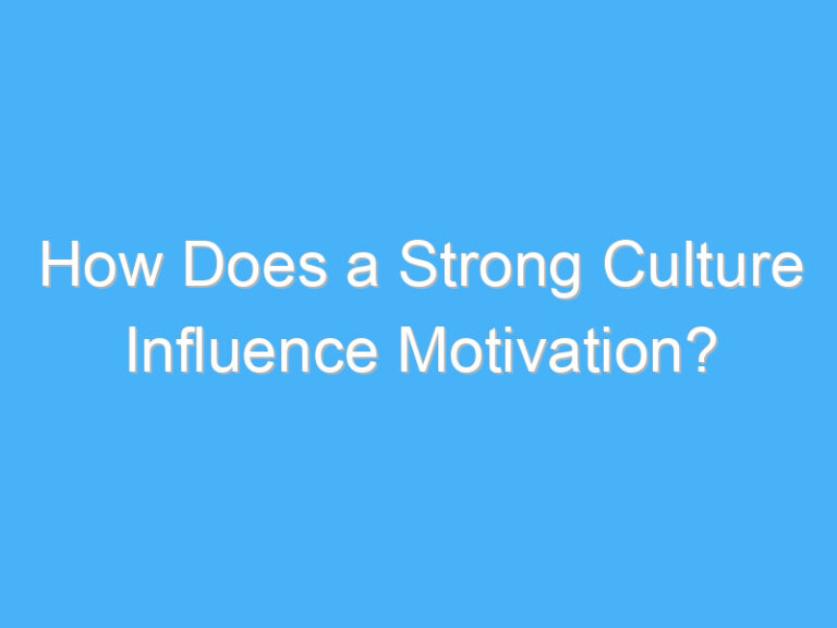How Does a Strong Culture Influence Motivation?