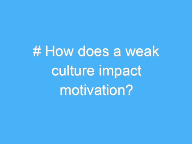 # How does a weak culture impact motivation?