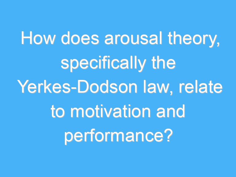 How does arousal theory, specifically the Yerkes-Dodson law, relate to motivation and performance?