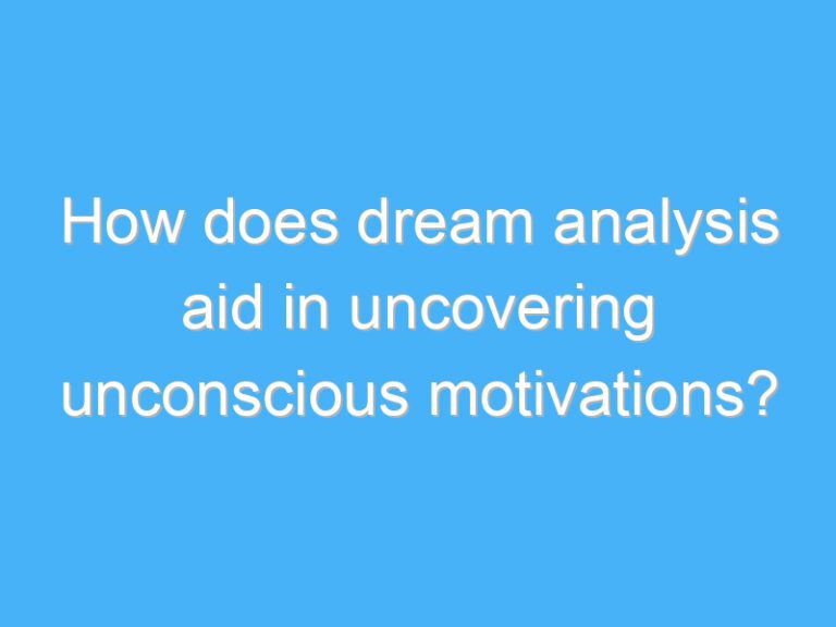 How does dream analysis aid in uncovering unconscious motivations?