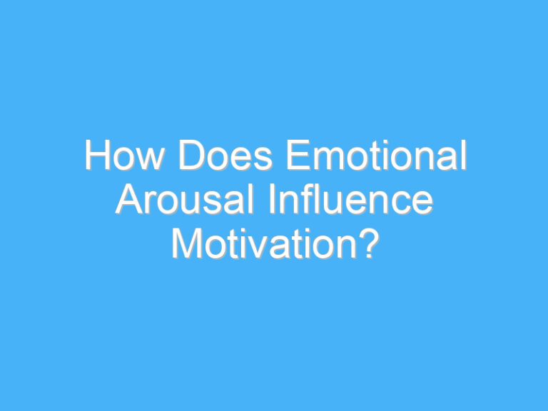 How Does Emotional Arousal Influence Motivation?