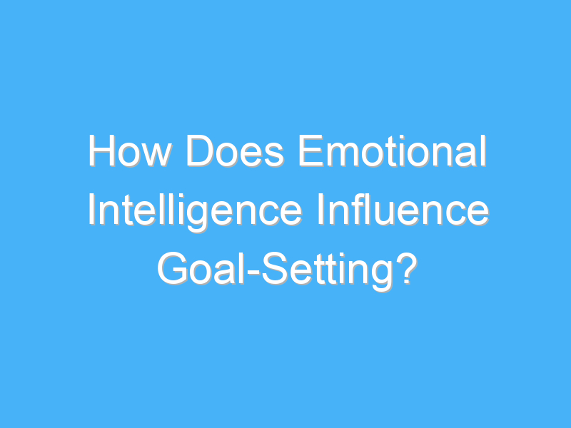how does emotional intelligence influence goal setting 3256 3