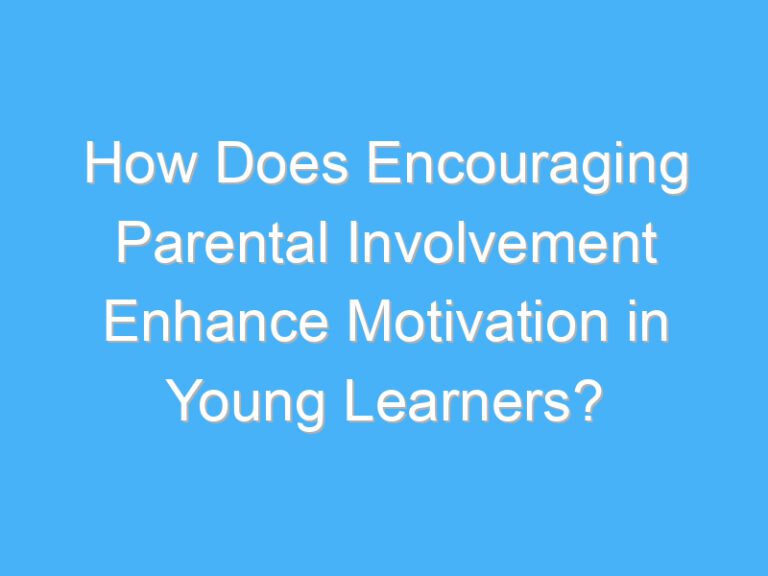 How Does Encouraging Parental Involvement Enhance Motivation in Young Learners?